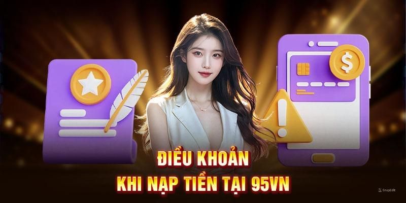 Đâu là điều kiện cần tuân thủ khi nạp tiền 95VN