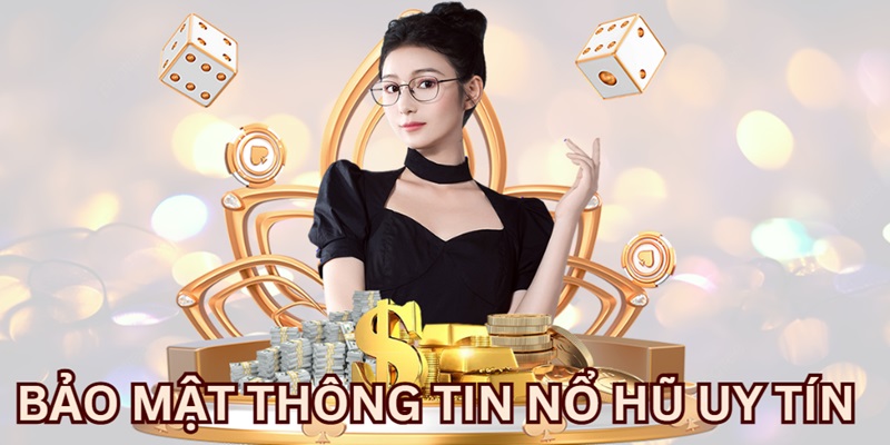 Cơ chế bảo mật thông tin người tham gia nổ hũ