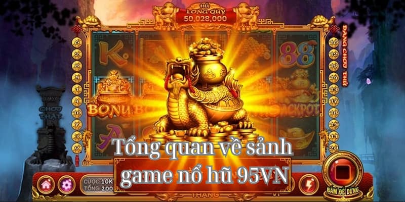 Tổng quan về sảnh game nổ hũ 95VN